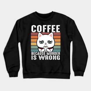 Coffee Because Murder Is Wrong Funny White Cat Drinks Coffee Crewneck Sweatshirt